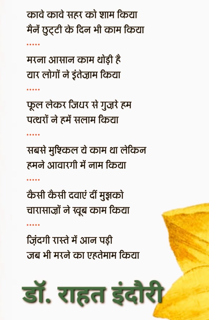 Kaave Kaave sahar ko shaam kiya,
Humne chhutti ke din bhi kaam kiya.....

Marnaa aasan kaam thodi hai,
Yaar logo.n ne intezam kiya....
Dr. Rahat Indori
#rahatindori #rahatsahab #shayari #legend