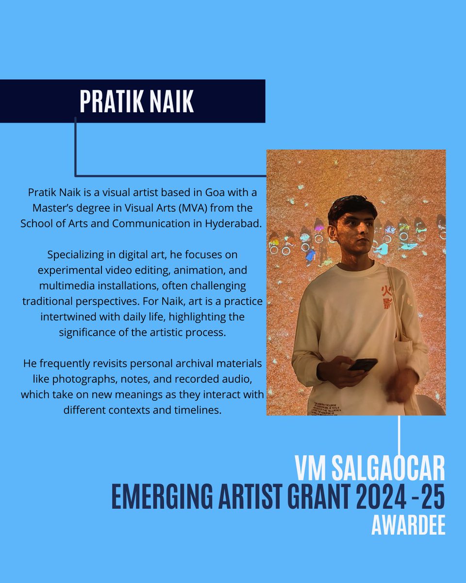 The 𝗩𝗠 𝗦𝗮𝗹𝗴𝗮𝗼𝗰𝗮𝗿 𝗘𝗺𝗲𝗿𝗴𝗶𝗻𝗴 𝗔𝗿𝘁𝗶𝘀𝘁 𝗚𝗿𝗮𝗻𝘁 supports young artists in Goa by providing funding for research, practice, and production.

Announcing the 𝗩𝗠 𝗦𝗮𝗹𝗴𝗮𝗼𝗰𝗮𝗿 𝗘𝗺𝗲𝗿𝗴𝗶𝗻𝗴 𝗔𝗿𝘁𝗶𝘀𝘁 𝗚𝗿𝗮𝗻𝘁 𝟮𝟬𝟮𝟰 awardee: 𝗣𝗿𝗮𝘁𝗶𝗸 𝗡𝗮𝗶𝗸