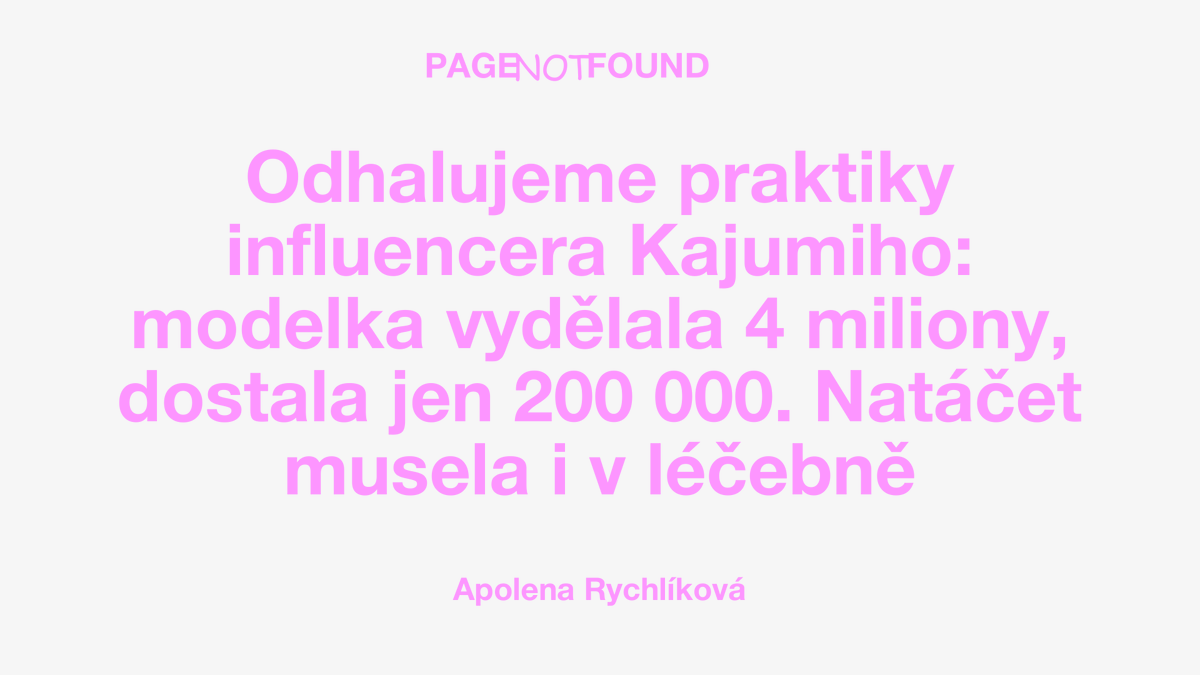 Příběh jedné z Kajumiho modelek, kterou nutil točit propagační videa i v léčebně, po pokusu o sebevraždu, máte tady. 

pagenotfound.cz/clanek/vydelal…