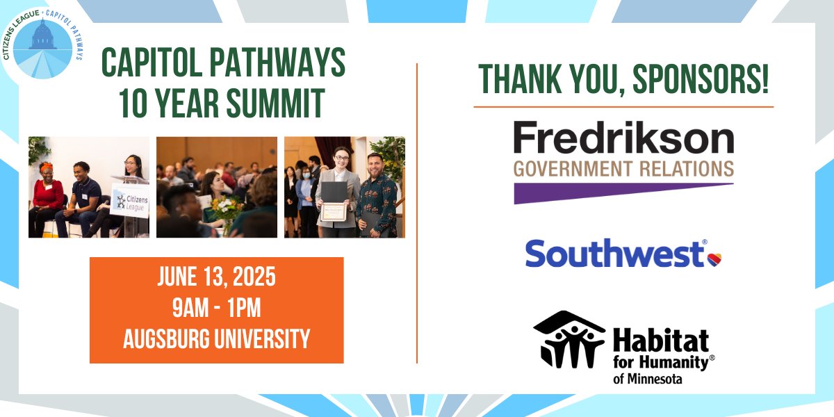 CitizensLeague's tweet image. Big thanks to our Capitol Pathways Summit sponsors! Thanks to Fredrikson & Byron, @SouthwestAir, and @HabitatMN for helping us celebrate 10 years of this amazing leadership program! Register now to join us on June 13: citizensleague.org/capitol-pathwa…
