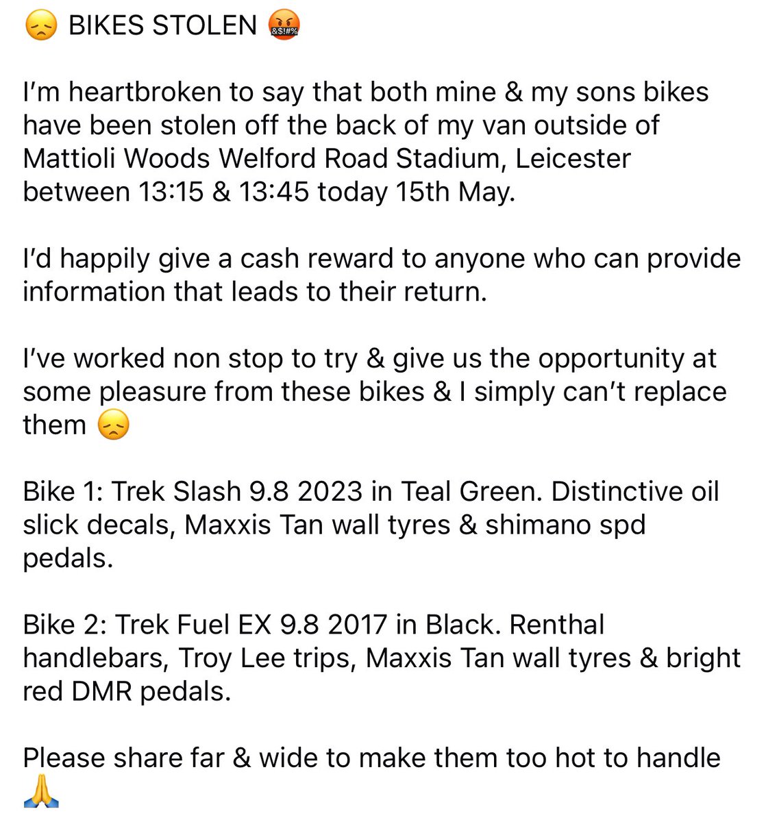 daviesGDD's tweet photo. 😞 BIKES STOLEN 🤬

I’m heartbroken to say that both mine &amp; my sons bikes have been stolen off the back of my van outside of Mattioli Woods Welford Road Stadium, Leicester between 13:15 &amp; 13:45 today 15th May. 

Pease RT far &amp; wide to give max chance of getting these back 🙏 https://t.co/uhuDoXkwaI