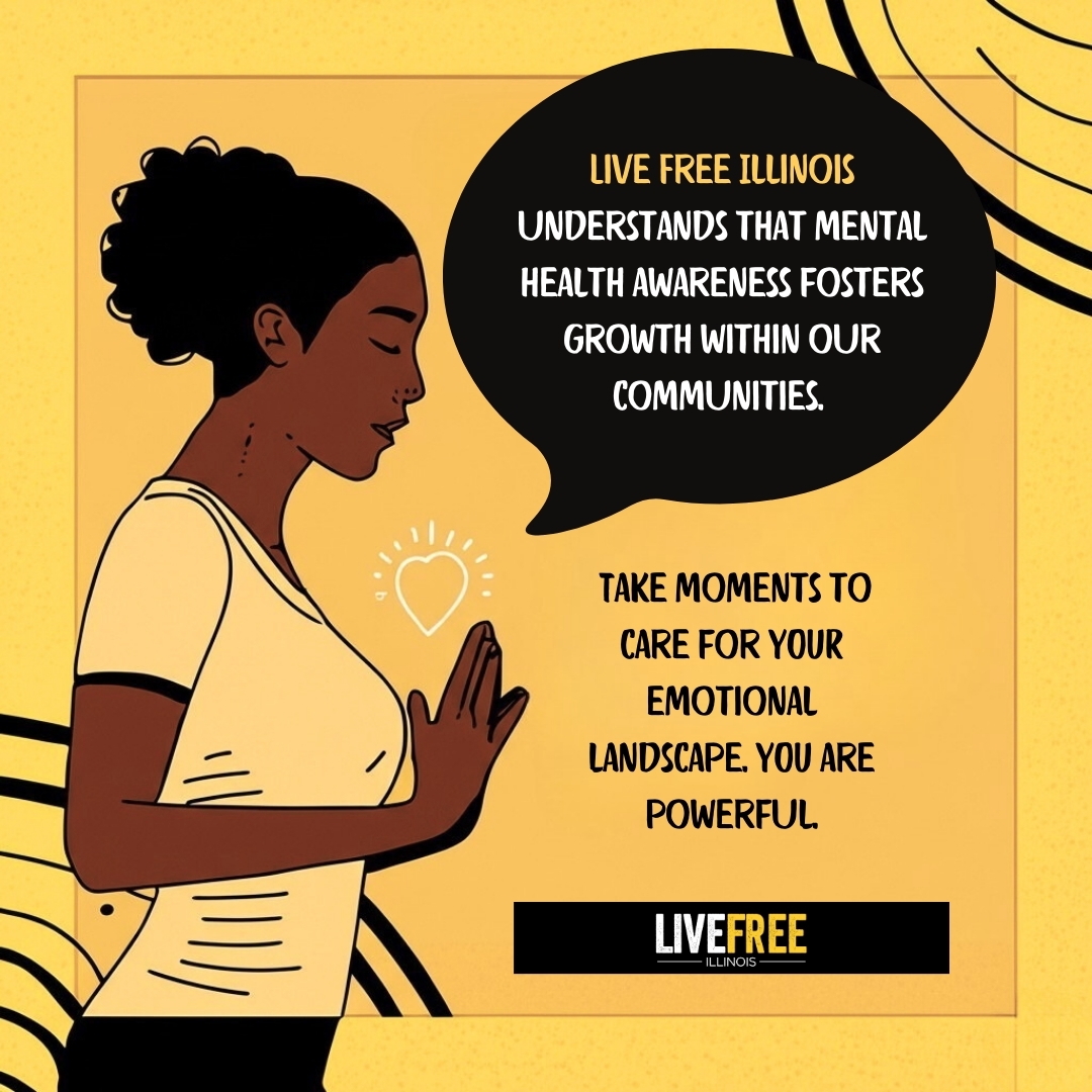 It’s Mental Health Awareness Month! Live Free Illinois encourages you to prioritize your well-being. Remember, taking care of your emotional landscape is a sign of strength. You are powerful. #MentalHealthAwarenessMonth #SelfCare #LiveFreeIllinois #CommunitySupport