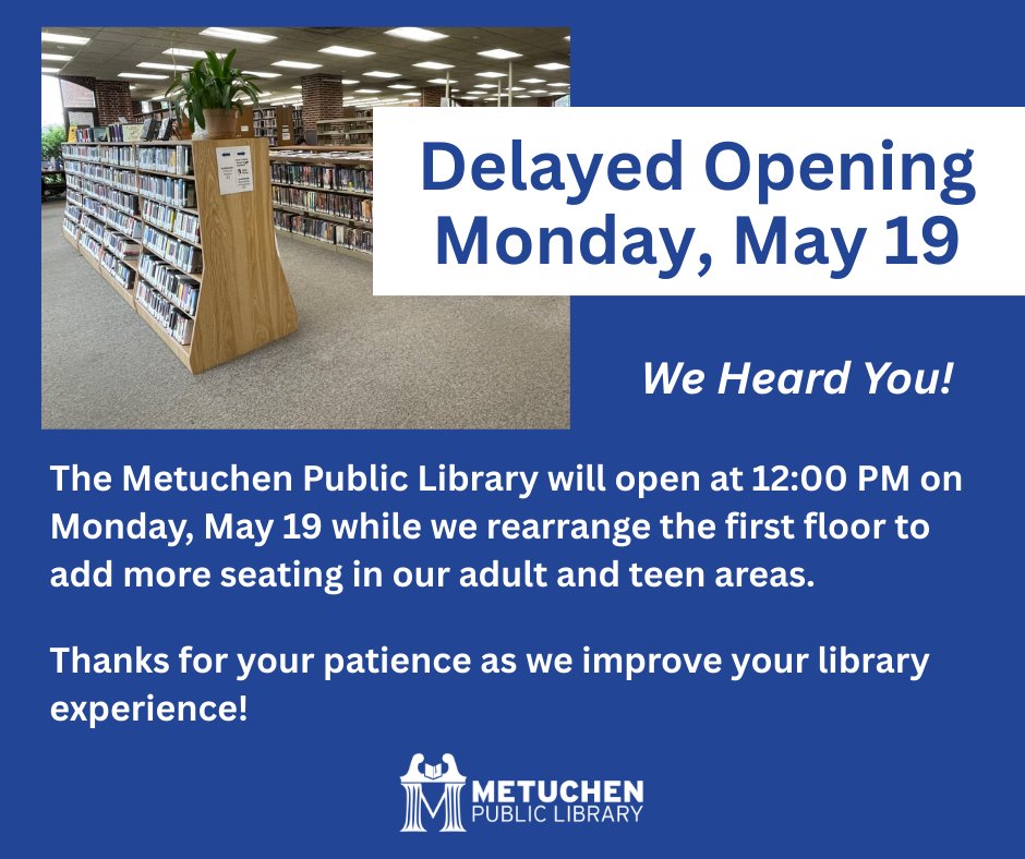 We Heard You! The library will open at 12:00 PM on Monday, May 19 while we rearrange the first floor to add more seating in our adult and teen areas.

Thanks for your patience as we improve your library experience!

#MetuchenLibrary #MoreRoomForYou #LibraryImprovements