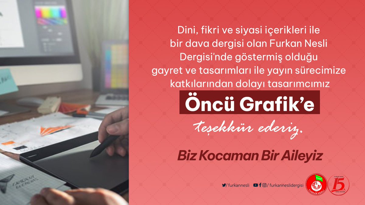 Dini, fikri ve siyasi içerikleri ile bir dava dergisi olan Furkan Nesli Dergisi'nde göstermiş olduğu gayret ve tasarımları ile yayın sürecimize katkılarından dolayı tasarımcımız Öncü Grafik'e teşekkür ederiz.

FurkanNesli 15Yıl
#FurkanNesliOkuyorum