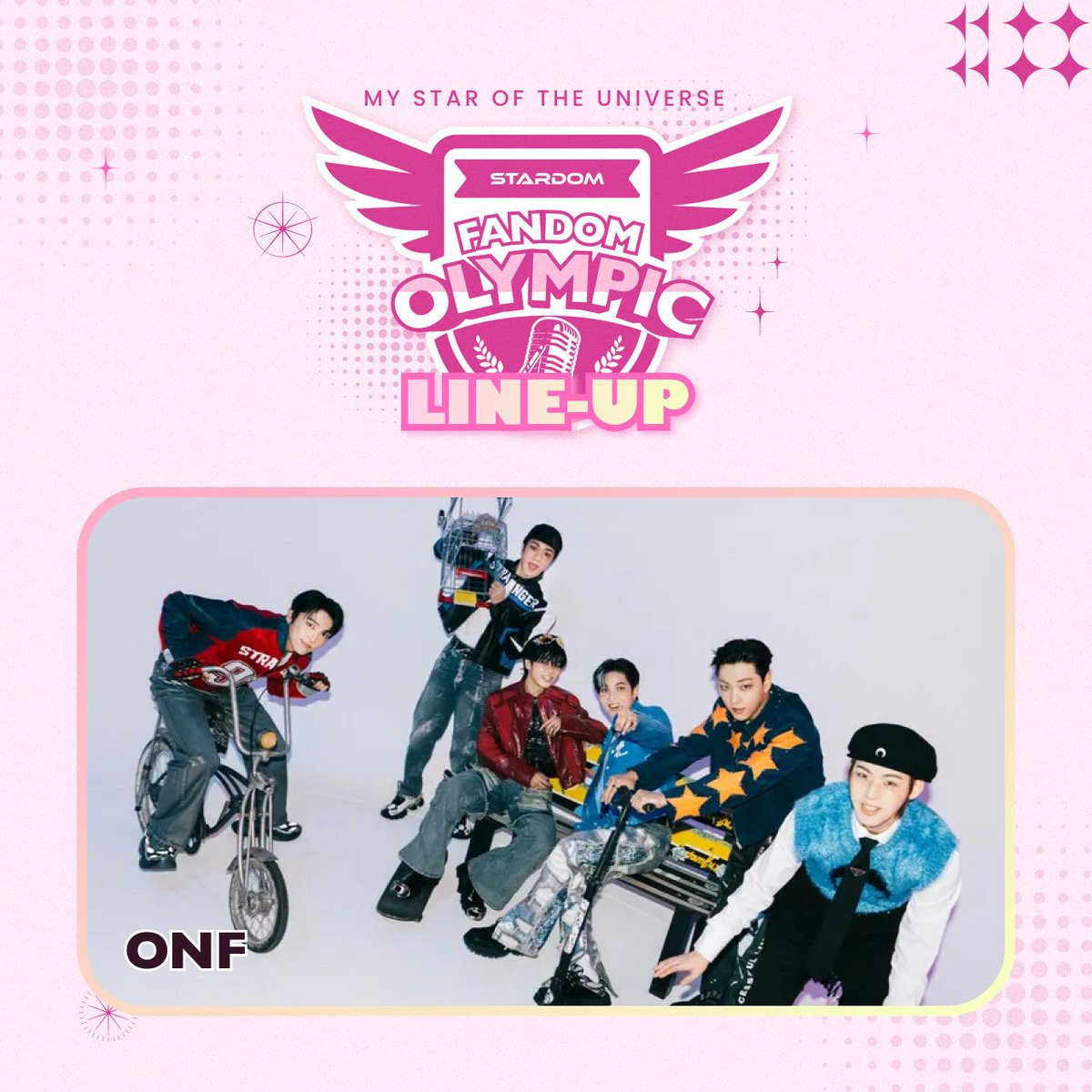 🏆 [STARDOM FANDOM OLYMPIC] START!

🛸 #온앤오프 #ONF

TEAM MATCH 와 SUPER IDOL MATCH
[SEMI FINAL]이 시작되었습니다!

1위 달성시 아티스트 뮤직비디오 [부스트 업!]은 기본
투표 기간 내 누적 투표 점수 합산 20만점 달성 시
지하철 CM보드 광고 + 기부 챌린지 펀딩 개설을 선물해 드립니다 🎁