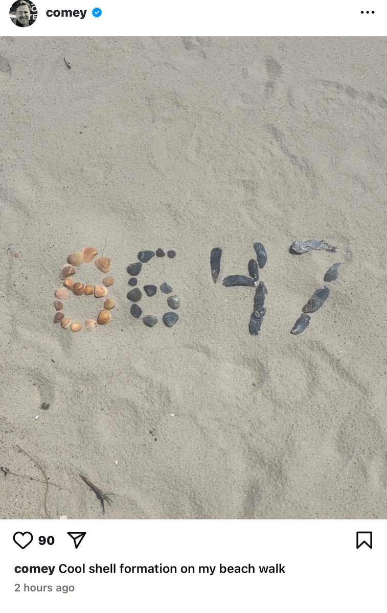 Laura Loomer (@lauraloomer) on Twitter photo WOW!
Former FBI Director James Comey <a href="/Comey/">James Comey</a> just posted this on his Instagram 2 hours ago, with the caption “cool shell formation on my beach walk”. It’s a pic of shells in the form of “86 47”.
This is a call for the assassination of President Trump by the former FBI Director! WOW!
Former FBI Director James Comey <a href="/Comey/">James Comey</a> just posted this on his Instagram 2 hours ago, with the caption “cool shell formation on my beach walk”. It’s a pic of shells in the form of “86 47”.
This is a call for the assassination of President Trump by the former FBI Director!