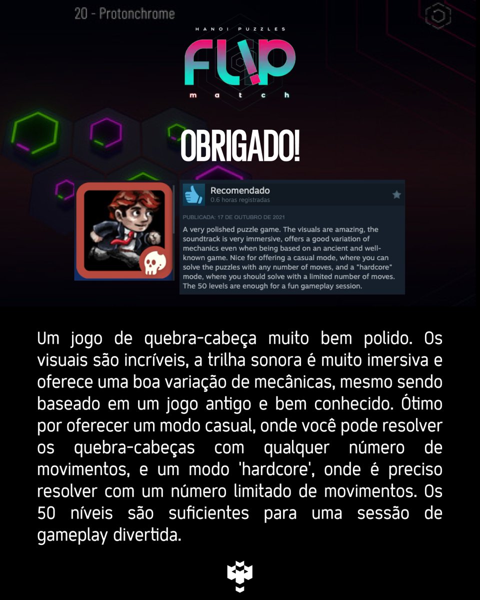 COMENTÁRIO NA STEAM!

"Um jogo de quebra-cabeça muito bem polido. Os visuais são incríveis, a trilha sonora é muito imersiva e oferece uma boa variação de mecânicas, mesmo sendo baseado em um jogo antigo e bem conhecido. 

Ótimo por oferecer um modo casual, onde você pode