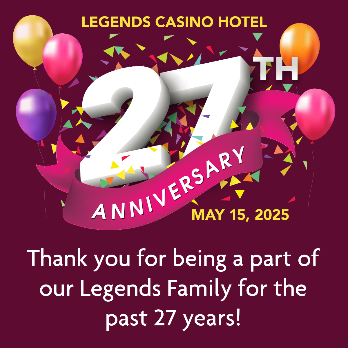 It's been a wonderful 27 years for all of us at Legends Casino Hotel. We are truly grateful to all our valued guests and loyal players as we embark on our 28th year as Central Washington's premier casino hotel