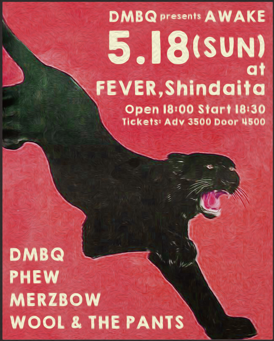 完全お得な前売券は本日中までです。
見つめる前に飛んでみようじゃないか。

💥DMBQ presents AWAKE💥

5/18(SUN) at FEVER

DMBQ
PHEW
MERZBOW
WOOL &amp; THE PANTS

18:00 Open 18:30 Start
Adv￥3500 Door￥4500

Tickets: 
Live Pocket t.livepocket.jp/e/y30kh