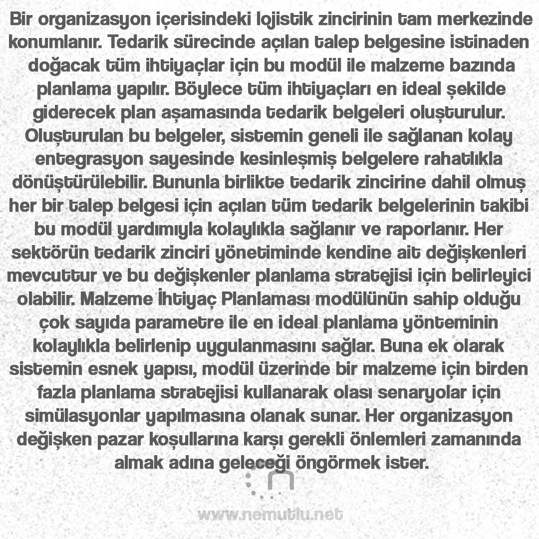 nemutluyazilim's tweet image. Bir oranizasyon içerisindeki lojistik zincirinin tam merkezinde konumlanır. Tedarik sürecinde açılan talep belgesine istinaden doğacak tüm ihtiyaçlar için bu modül ile malzeme bazında planlama yapılır.
nemutlu.net
#malzemeihtiyaç #yazılım