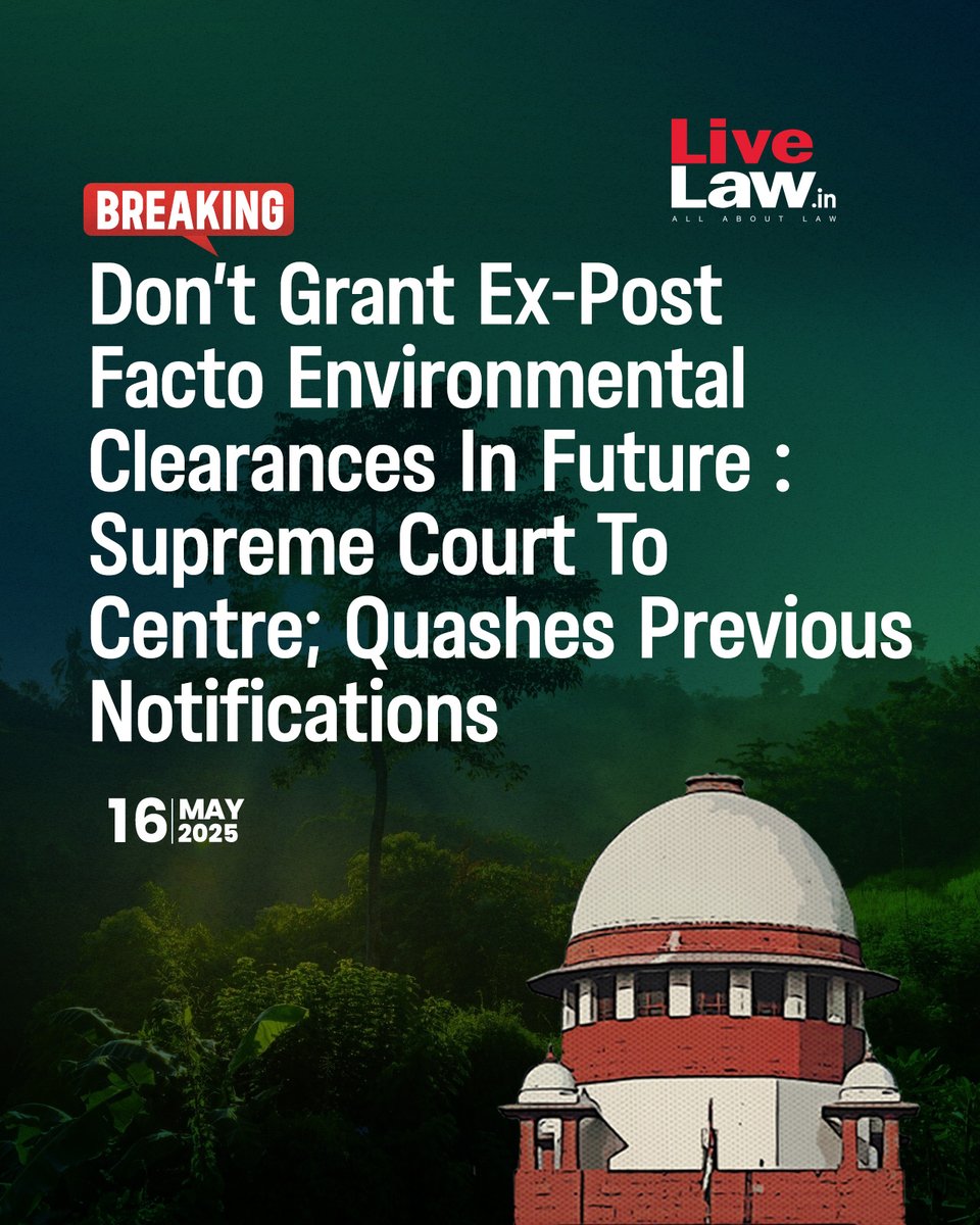The Supreme Court on Friday (May 16) restrained the Central Government from granting "ex-post facto" Environmental Clearances (EC) in future and set aside the previous Office Memoranda and notifications which allowed for the grant of ex-post facto Environmental Clearance for