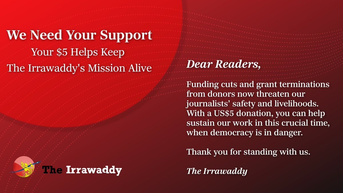 IrrawaddyNews's tweet image. 𝐖𝐞 𝐍𝐞𝐞𝐝 𝐘𝐨𝐮𝐫 𝐒𝐮𝐩𝐩𝐨𝐫𝐭—𝐘𝐨𝐮𝐫 $𝟓 𝐇𝐞𝐥𝐩𝐬 𝐊𝐞𝐞𝐩 𝐓𝐡𝐞 𝐈𝐫𝐫𝐚𝐰𝐚𝐝𝐝𝐲'𝐬 𝐌𝐢𝐬𝐬𝐢𝐨𝐧 𝐀𝐥𝐢𝐯𝐞
Dear Readers,
Funding cuts and grant terminations from donors now threaten our journalists’ safety and livelihoods. With a US$5 donation, you can help…