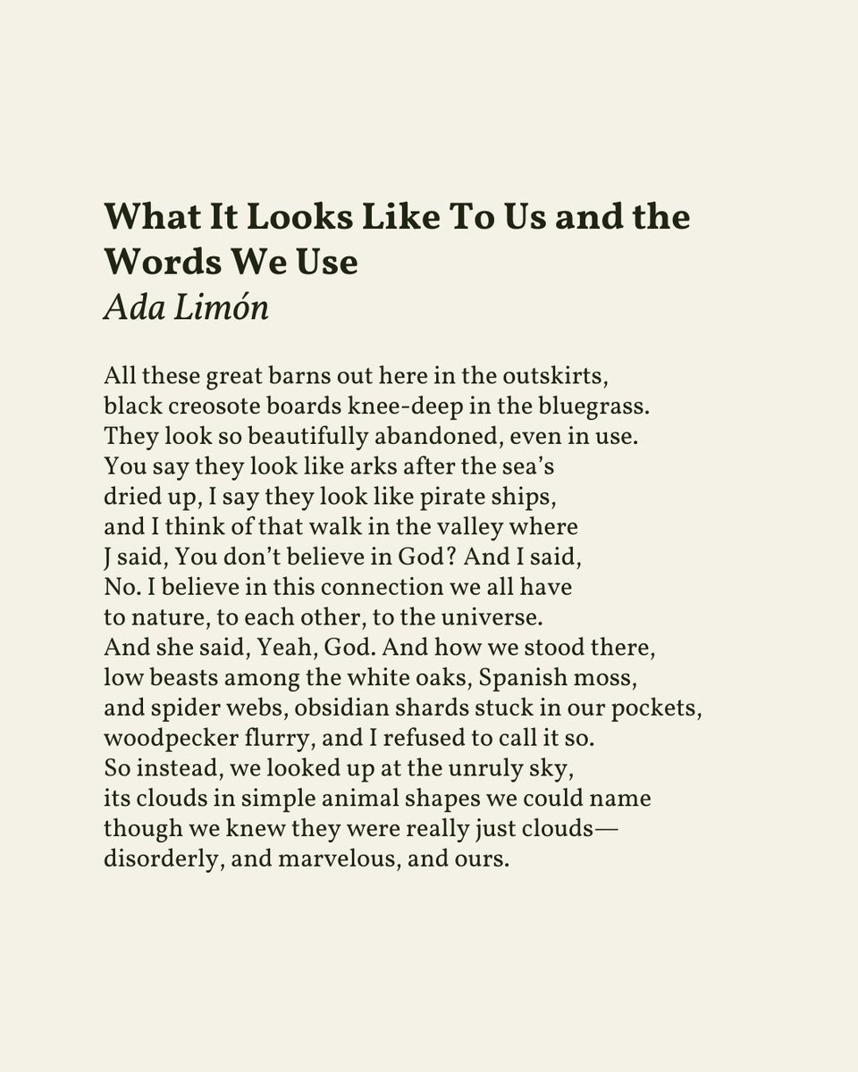 “You don’t believe in God? And I said, / No. I believe in this connection we all have / to nature, to each other, to the universe.”

— Ada Limón
.
.
.

This poem appeared in Poecology, Issue 1, 2011. Shared here with deep gratitude.