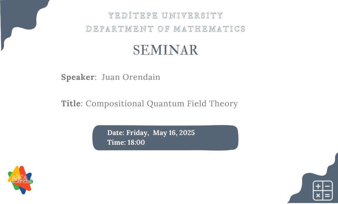 yeditepemath's tweet photo. Correction: Yeditepe Mathematics Seminars: "Compositional Quantum Filed Theory" by Juan Orendain @ Fri May 16, 2025 6pm - 7pm https://t.co/BJbEAQGKvs
