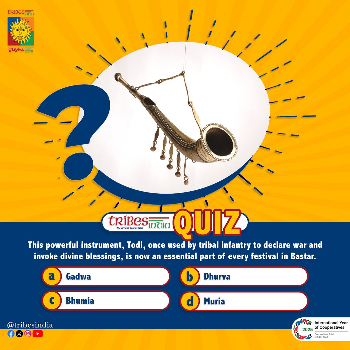tribesindia's tweet photo. Quiz time👇
Todi — a battle horn turned festival instrument in Bastar — is crafted by which tribe?
a) Gadwa
b) Dhurva
c) Bhumia
d) Muria
#Vocal4Local #BuyTribal #TribesIndia #Poll #CheckYourKnowledge https://t.co/q8uCDaQald