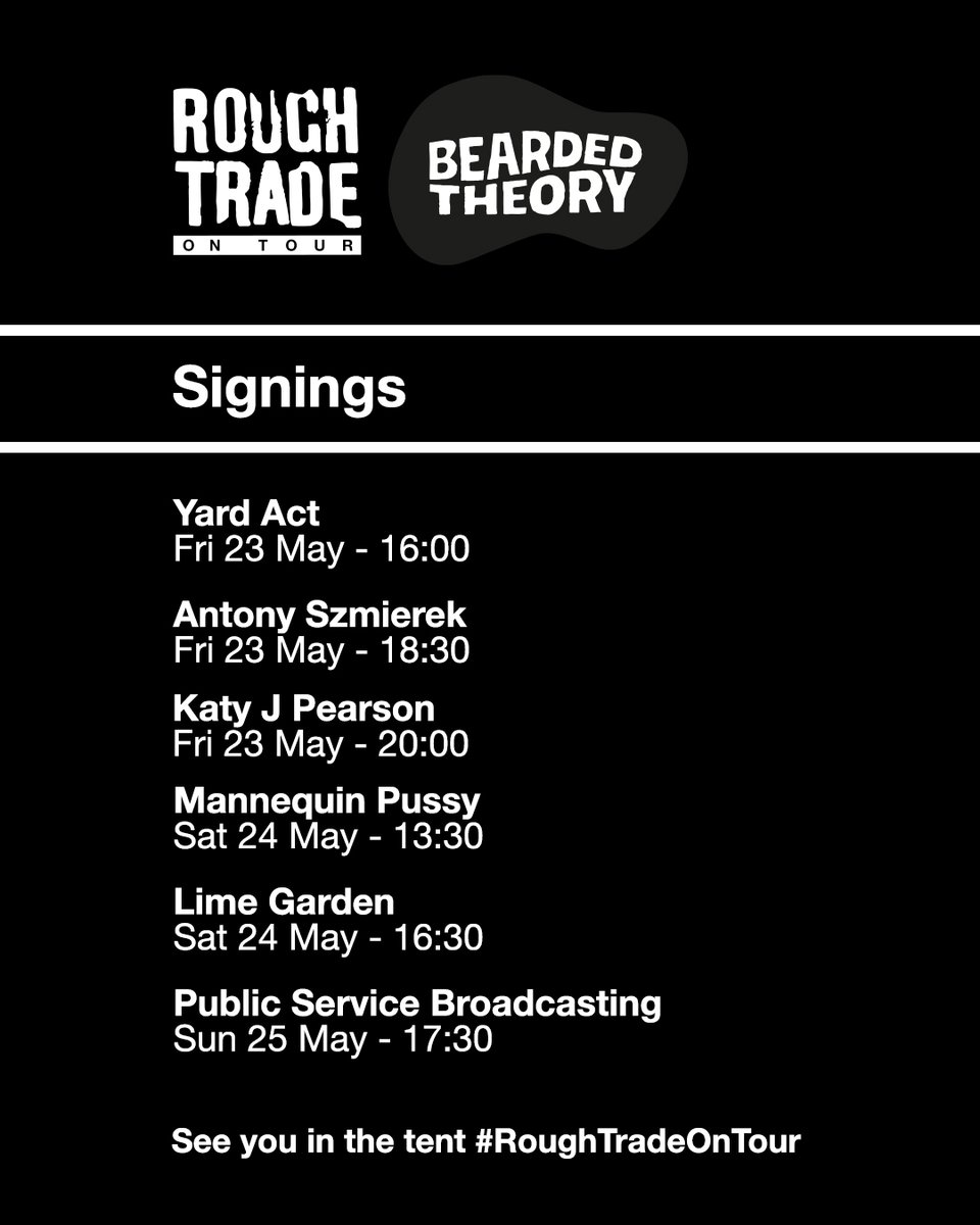 Rough Trade (@roughtrade) on Twitter photo ALBUM SIGNINGS
Friday 23rd May
<a href="/YardActBand/">Yard Act</a> <a href="/antonyszmierek/">Antony Szmierek</a> and <a href="/KatyJPearsonnn/">Katy J Pearson</a>.
Saturday 24th May
<a href="/mannequinpussy/">MP</a> and <a href="/limegardenband/">Lime Garden</a>
Sunday 25th May
Public Service Broadcasting
+ More TBA!
#RoughTradeOnTour ALBUM SIGNINGS
Friday 23rd May
<a href="/YardActBand/">Yard Act</a> <a href="/antonyszmierek/">Antony Szmierek</a> and <a href="/KatyJPearsonnn/">Katy J Pearson</a>.
Saturday 24th May
<a href="/mannequinpussy/">MP</a> and <a href="/limegardenband/">Lime Garden</a>
Sunday 25th May
Public Service Broadcasting
+ More TBA!
#RoughTradeOnTour