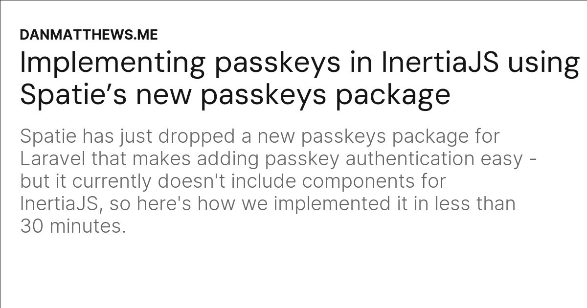 Implementing passkeys in InertiaJS using Spatie’s new passkeys package danmatthews.me/posts/implemen…
