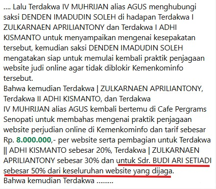 Jelas ya
Dalam surat dakwaan jaksa, mantan menkominfo, Budi Arie Setiadi (skrg menteri koperasi) terlibat dalam kasus JUDOL di Kominfo

coba hitung:
8 jt x 5000 situs =40M/bln
- Adhi Kismanto:  20% =8M
- ⁠Tony: 30%=12M
- ⁠ Budi Arie Setiadi: 50%=20M per bln

Kok gak ditangkap?