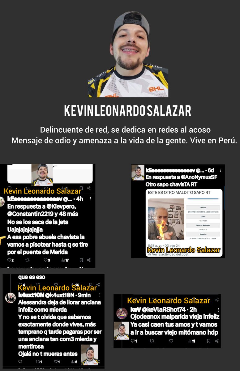 Denunciamos <a href="/TarekWiliamSaab/">Tarek William Saab</a> @MinpublicoVENla <a href="/DELITOSINFCICPC/">DINFORMATICOSTACHIRA</a> <a href="/dcabellor/">Diosdado Cabello R</a> el permanente acoso de Kevin Leonardo Salazar, delincuente de red, psicópata, Venezolano residenciado en Perú dedicado al acoso de ciudadanos venezolanos y amenaza a sus vidas. x.com/FirJenny71541/…