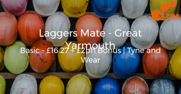 Apply now! Laggers Mate - Great Yarmouth, Basic - £16.27 + £2ph Bonus. tinyurl.com/yo4fscwd