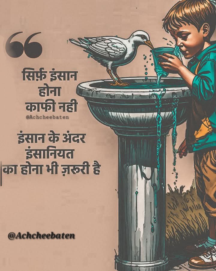 सिर्फ़ इंसान होना काफी नही इंसान के अंदर इंसानियत का होना भी ज़रूरी हैं।

#achcheebaten