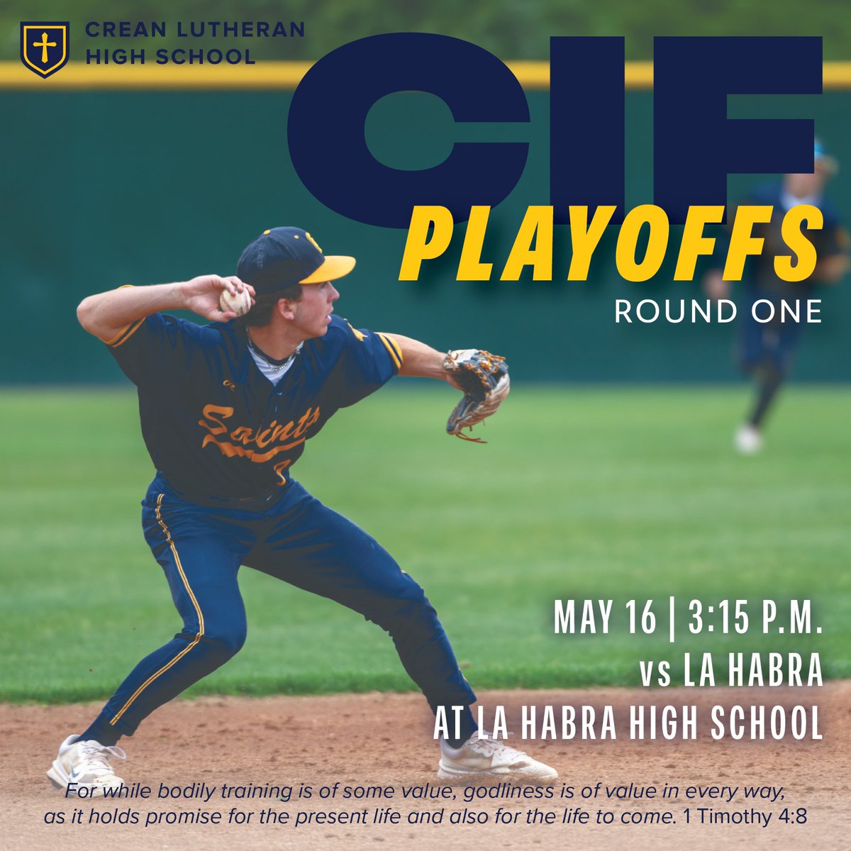CIF Playoffs Round 1: The Crean Lutheran Boys Baseball Team will play on the road today, May 16, at 3:15 p.m. to face La Habra for the first round of CIF Playoffs. Let’s go, Saints! ” 1 Timothy 4:8