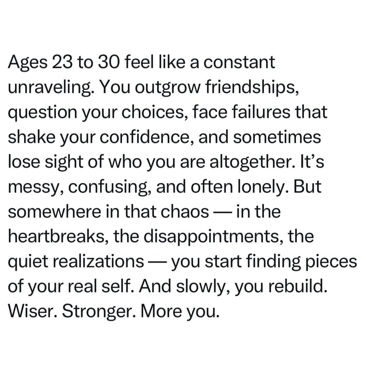Ages 23–30: Outgrowing, unraveling, rebuilding. It’s brutal—but it’s where you meet your real self.