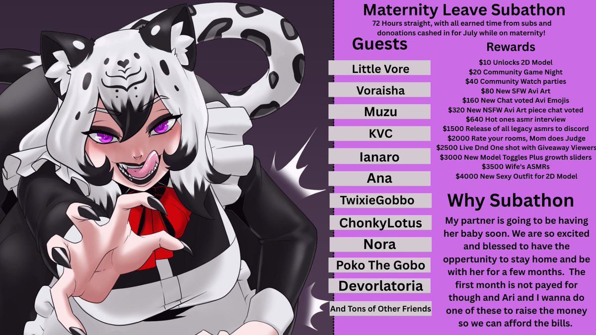AviSn0w's tweet photo. End of May Birthday and Maternity Leave Subathon!!

72 hour straight stream to raise money for my maternity leave. Lots of games and lots of freinds!! With Special Guests!

Guests
@LittleVore @VoraishaVore @MuzuNomi @Kinkyvorechick @ianaroVoices @TwixeGobbo @ChonkyLotus @NoraTFrozenT and more that I can't ping on Twitter!! Each Guest has their own time and spotlight to shine and hangout and its gonna be a blast!!

Sorry for the bad pictureeee I've never used canvas before!!