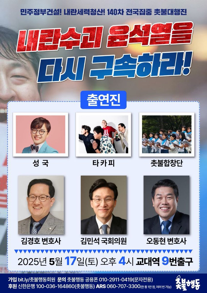 140차 전국집중 촛불대행진 출연진 안내

가수 성국, 밴드 타카피, 촛불합창단의 공연과
김경호 변호사, 김민석 국회의원, 오동현 변호사의 발언이 준비되어있습니다.

5/17(토) 오후 4시, 교대역 9번 출구에서 진행합니다.