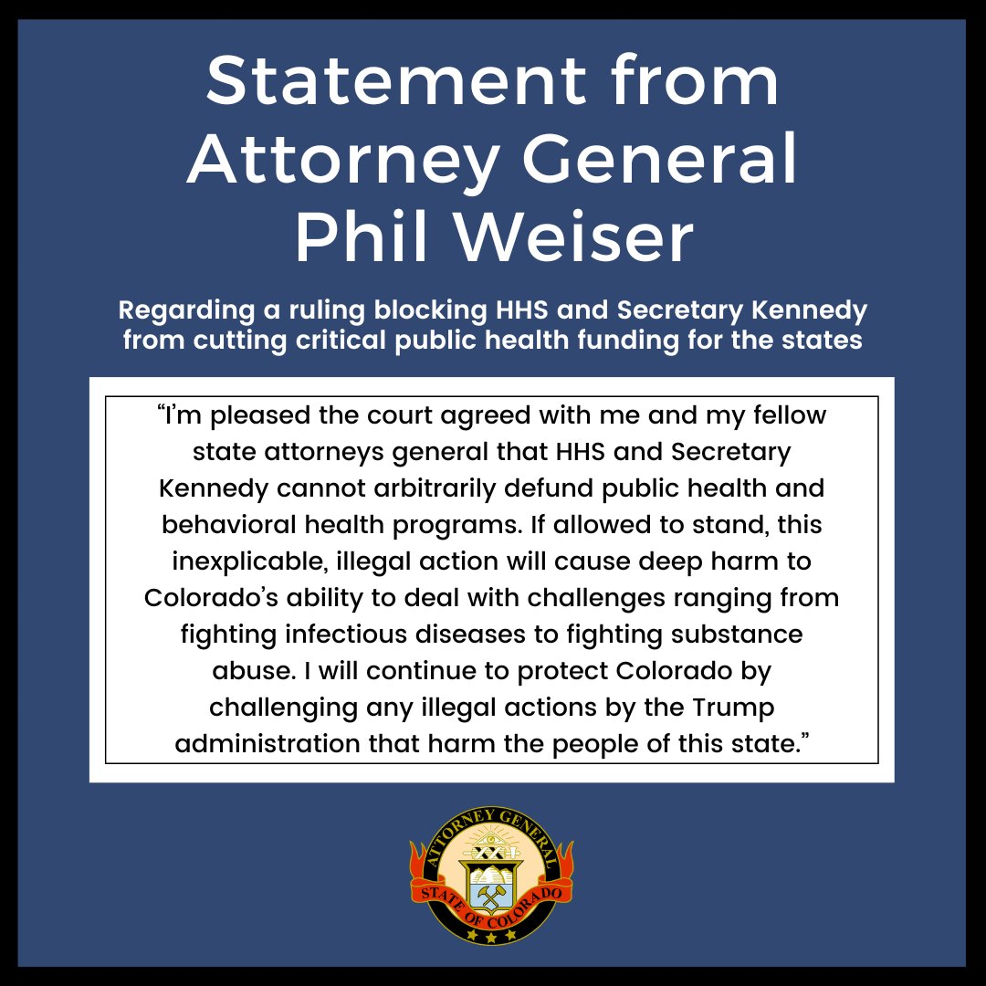 Statement from Attorney General Phil Weiser on a federal district court ruling blocking the U.S. Department of Health and Human Services and Sec. Kennedy from illegally terminating $11 billion in critical public health funding for the states, including $229 million for Colorado.