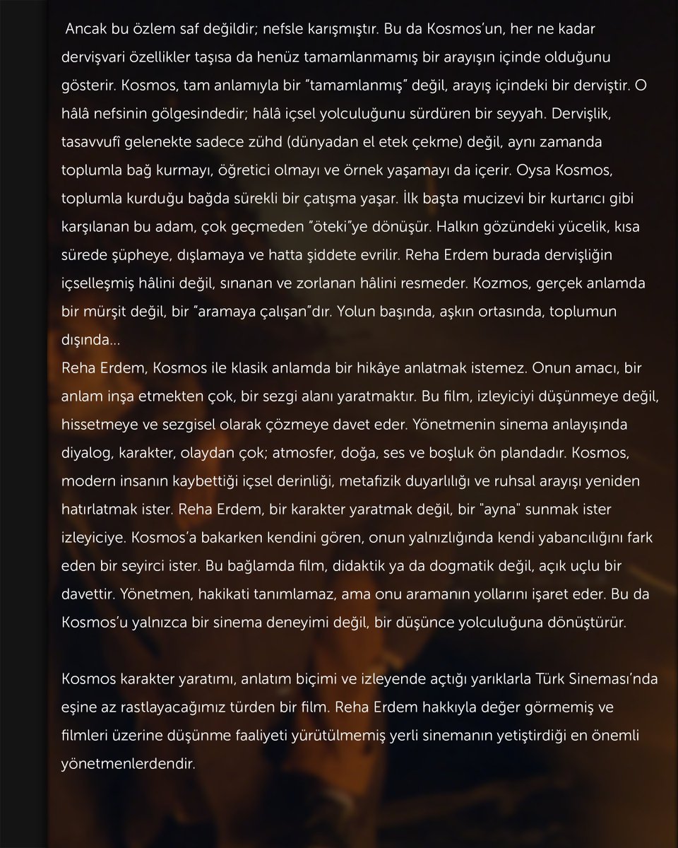 Kamuâlem | Sinema

Film Adı: Kosmos

Yönetmen: Reha Erdem
Senaryo: Reha Erdem
Ülke: Türkiye
Yapım Yılı: 2009

Reha Erdem’in sineması başından bu yana insan, doğa ve varoluş ilişkisini sorgulayan bir çizgi izlemiştir. Ancak Kosmos bu sorgulamayı belki de en yoğun, en soyut ve