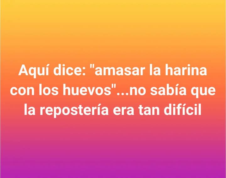 Momento        " YO PREFIERO AMASAR LA VAINA CON LAS MANOS "       de hoy.