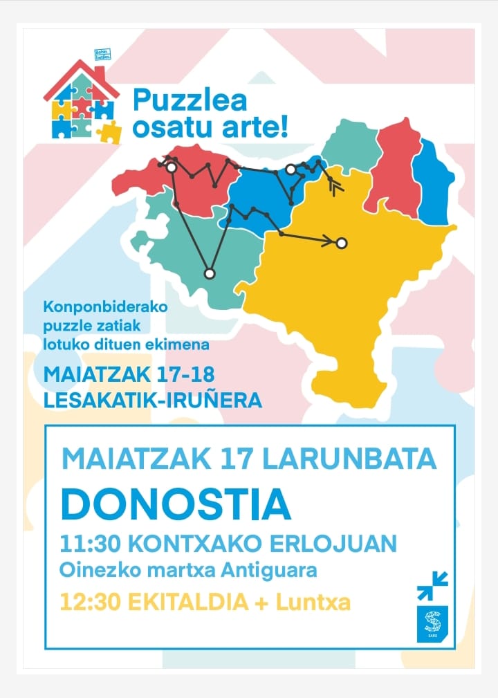 🧩 PUZZLEA OSATU ARTE

Maiatzaren 17an eta 18an, Lesakatik-Iruñera

🚙 DONOSTIA ↗️↙️
MAIATZAK 17 LARUNBATA
11:30 KONTXAKO ERLOJUETAN
12:30 Txillardegi plazan ekitaldia + luntxa