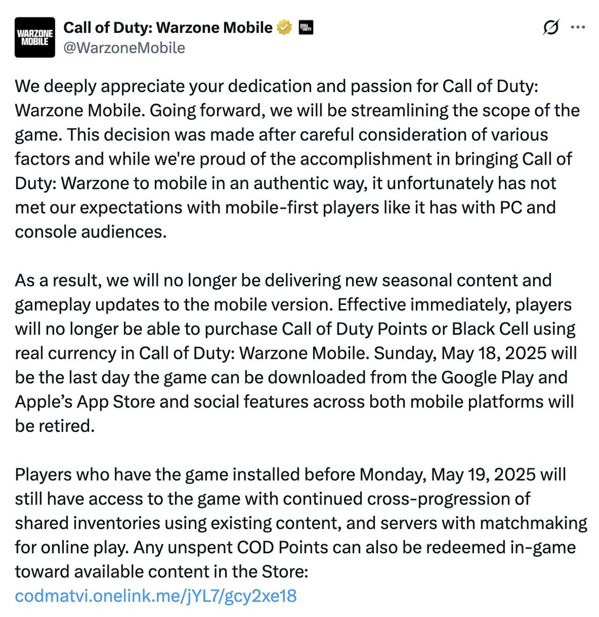 BREAKING: Activision is ending support for Call of Duty: Warzone Mobile. There will be no new content and no more updates for the game going forward. 

Effective immediately, all in game purchases are disabled. 

Server will remain online for anyone who still it downloaded.