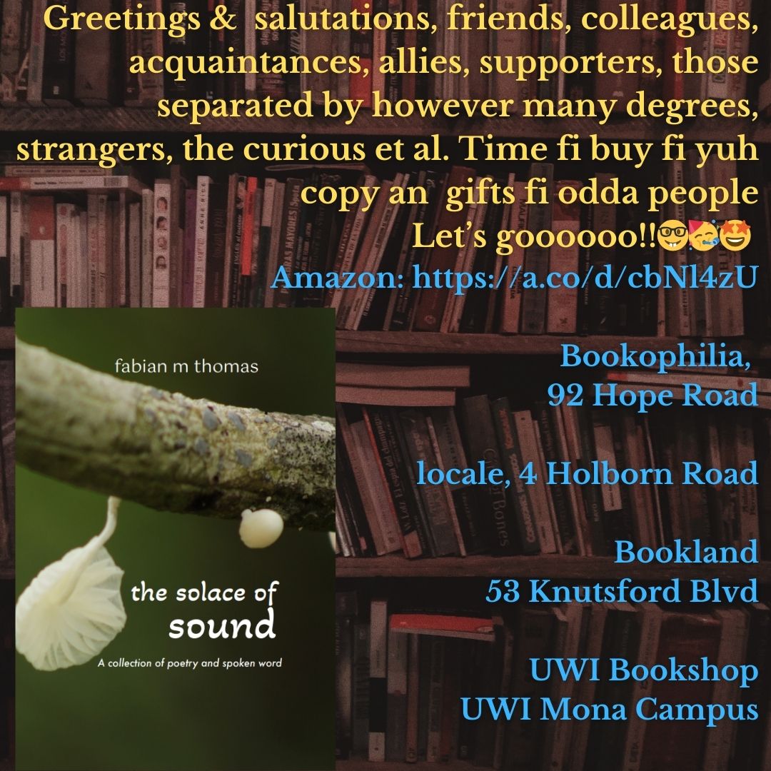 fabianmthomas's tweet image. Greetings &amp;amp;  salutations, friends, colleagues, acquaintances, allies, supporters, those separated by however many degrees, strangers, the curious et al. Time fi buy fi yuh copy an  gifts fi odda people
 Let’s goooooo!!🤓🥳 #thesolaceofsound #fabianmthomaspoet #fabianmthomasiwrite