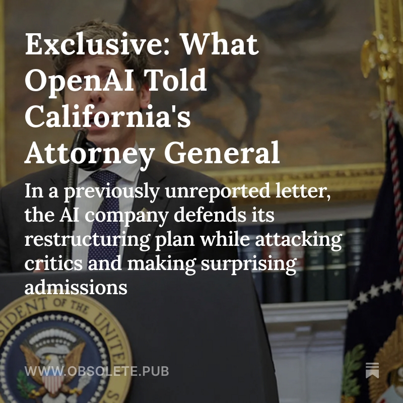 SCOOP: I obtained a previously unreported letter from OpenAI to California's Attorney General that includes surprising admissions about the company's restructuring plans – and shows how OpenAI is attacking critics who question its attempts to diminish its nonprofit governance.