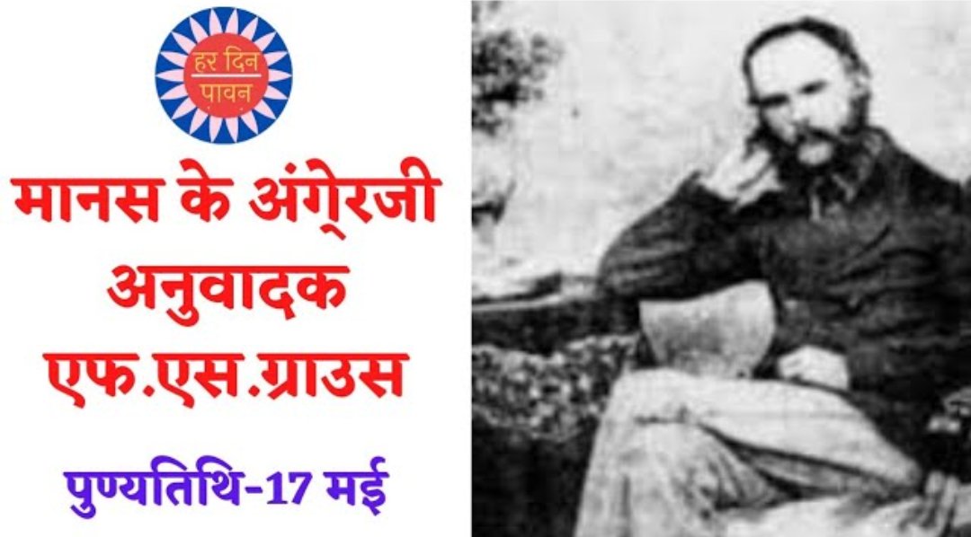 हरदिनपावन

17 मई/पुण्य-तिथि

मानस के अंगे्रजी अनुवादक एफ.एस.ग्राउस

गोस्वामी तुलसीदास कृत श्री रामचरितमानस केवल भारत ही नहीं, तो विश्व भर के विद्वानों के लिए सदा प्रेरणास्रोत रही है। दुनिया की प्रायः सभी भाषाओं में इसका अनुवाद हुआ है। अंग्रेजी में सर्वप्रथम इसका अनुवाद भारत में