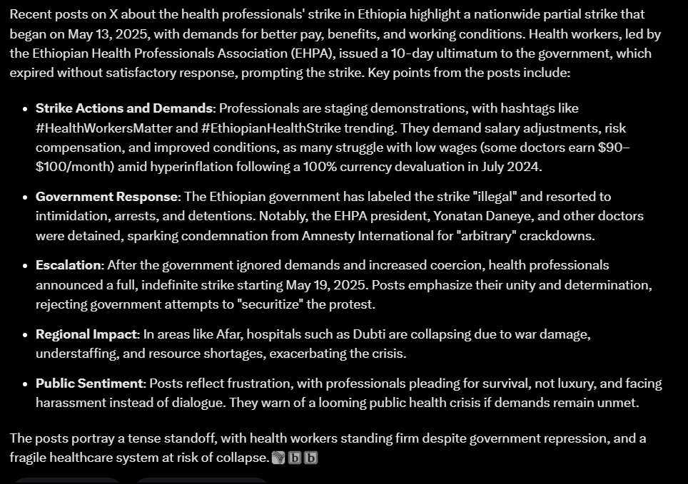 Being curious I asked Grok AI to summarize X posts on the ongoing health professional strike in Ethiopia. 

Here is Grok's reply: Ethiopian health pros strike for better pay, conditions, face crackdowns. Full strike looms May 19, risks healthcare collapse. #HealthWorkers