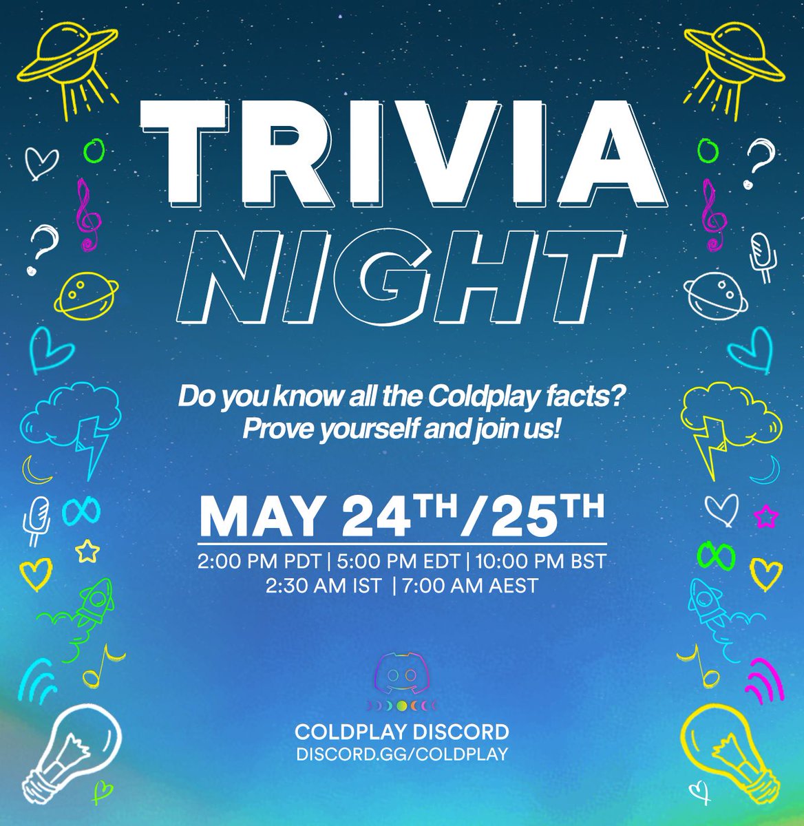 coldplaydiscord's tweet image. Ever wondered if your Coldplay knowledge will come in handy? Now it will! Join us on our Trivia Night, taking place in our server. It will take place on May 24th/25th 2 PM PDT | 5 PM EDT | 10 PM time BST | 2:30 AM IST | 7 AM AEST. See you there!