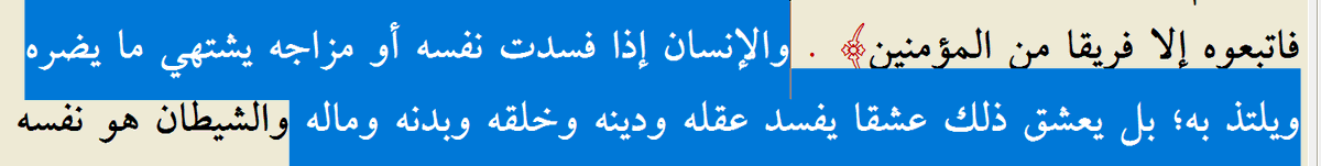 “İnsanın nefsi ya da mizacı bozulduğunda artık kendisine zarar veren şeyleri arzu eder ve onlardan lezzet alır; hatta bu zararlı şeylere öyle bir tutkuyla bağlanır ki, bu tutku onun aklını, dinini, ahlakını, bedenini ve malını yok eder.”

[İbn Teymiyye]