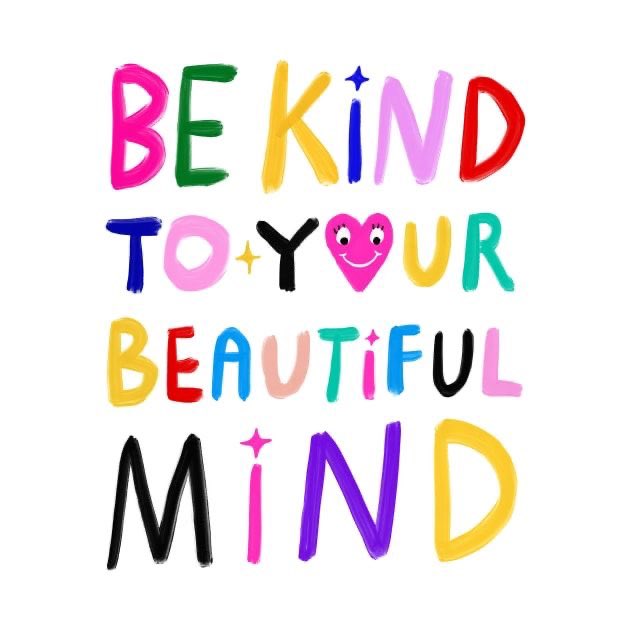 Be kind to that beautiful mind of yours. 

…..Yes, you really do have a beautiful mind. And I see it.  🤗💖💕✨