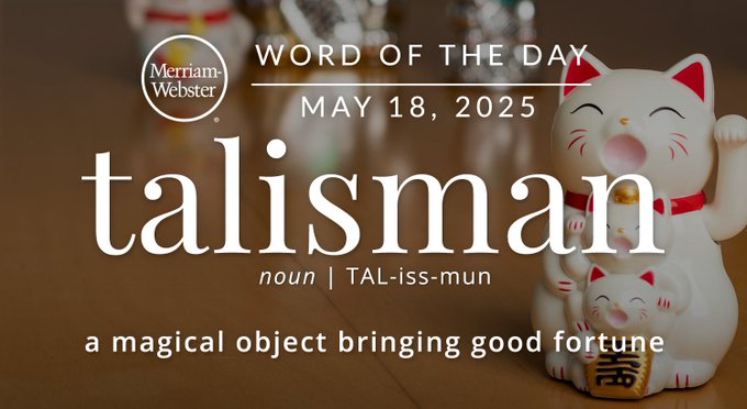 Merriam-Webster Word of the Day May 18, 2025 'talisman' noun | TAL-iss-mun "a magical object bringing good fortune" Background Image: a tiny kitty statue