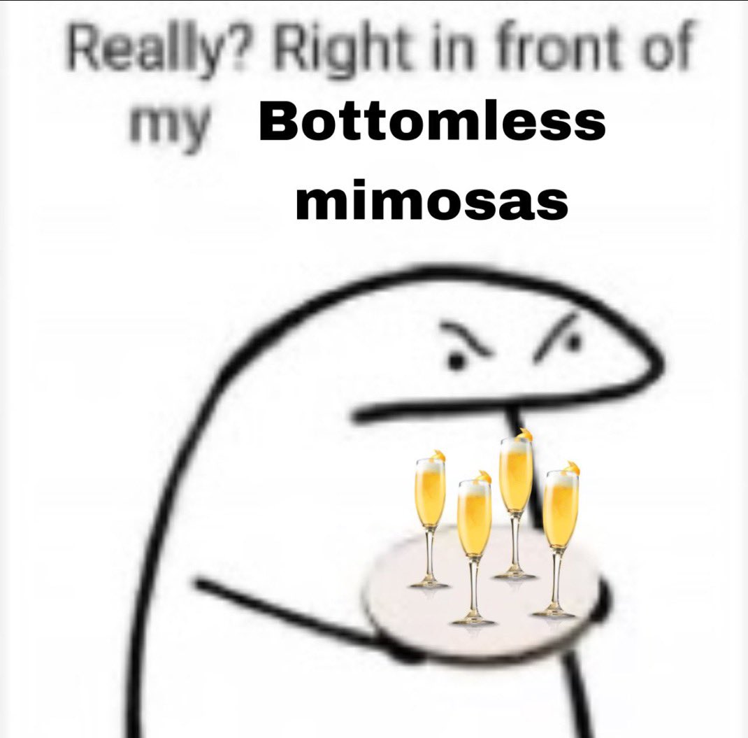 When someone is already blacked out at brunch