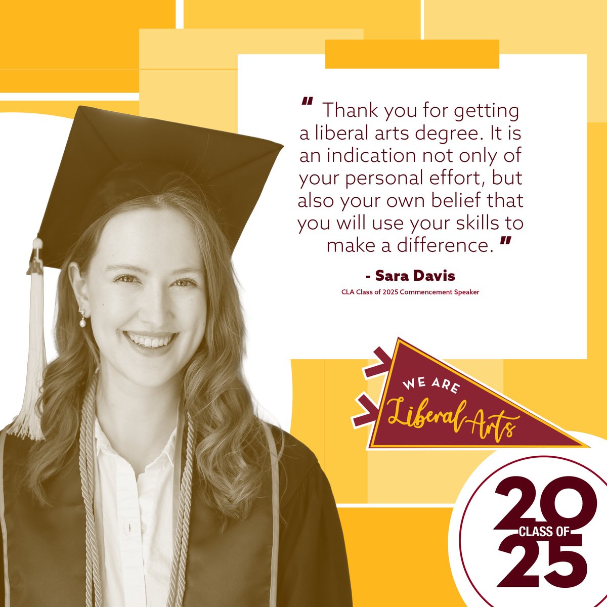 UMN Liberal Arts (@umncla) on Twitter photo "Thank you for getting a liberal arts degree. It is an indication not only of your personal effort, but also your own belief that you will use your skills to make a difference.ā āSara Davis, CLA Class of 2025 Commencement Speaker, <a href="/PoliSciUMN/">PoliSciUMN</a> #UMNCLA #UMN25 "Thank you for getting a liberal arts degree. It is an indication not only of your personal effort, but also your own belief that you will use your skills to make a difference.ā āSara Davis, CLA Class of 2025 Commencement Speaker, <a href="/PoliSciUMN/">PoliSciUMN</a> #UMNCLA #UMN25