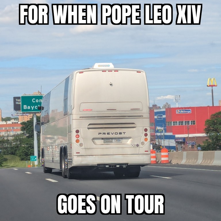 Obviously, <a href="/Pontifex/">Pope Leo XIV</a> needs to travel in his family's bus