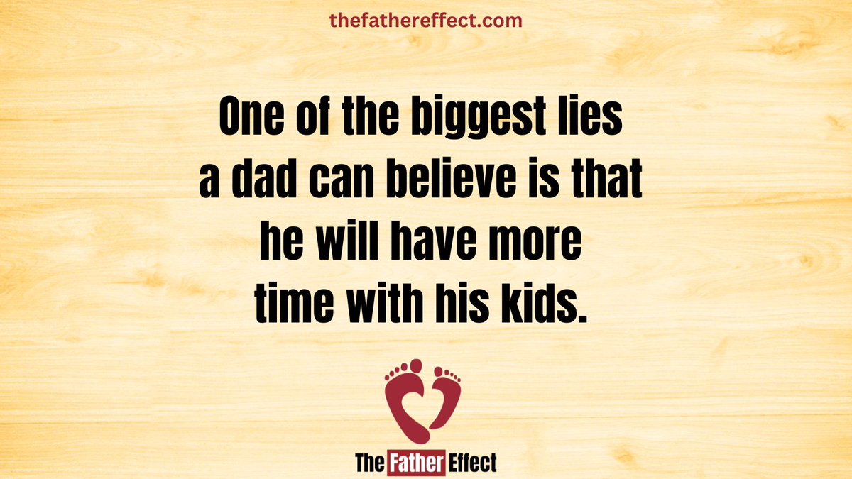 One of the biggest lies a dad can believe is that he will have more 
time with his kids. #TheFatherEffect bit.ly/2Vb1RIo