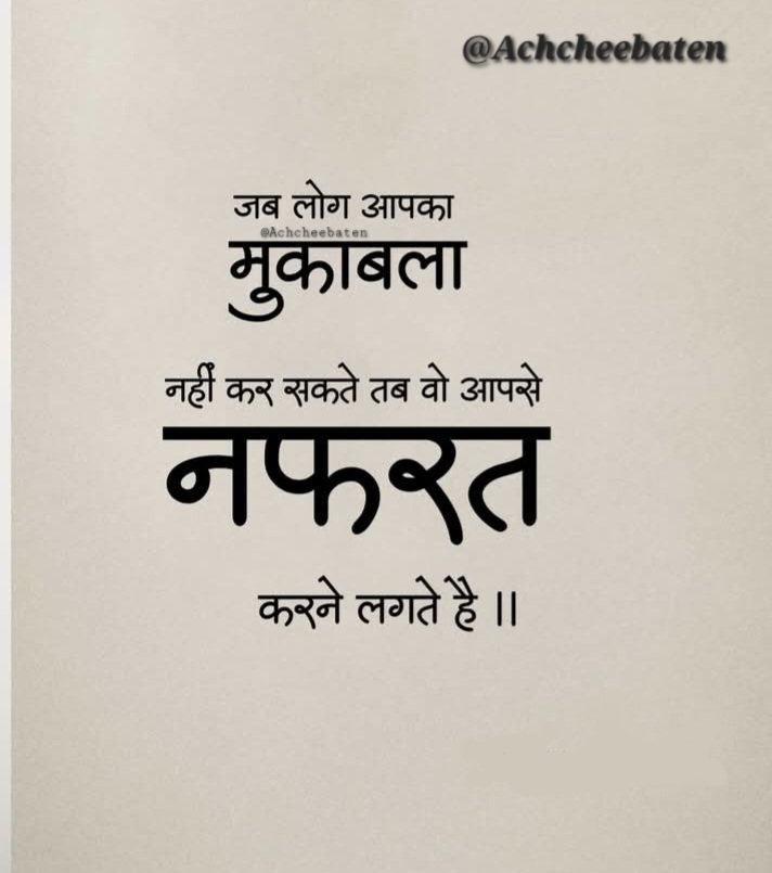 जब लोग आपका  मुकाबला नहीं कर सकते तब वो आपसे नफरत करने लगते हैं।।

#achcheebaten