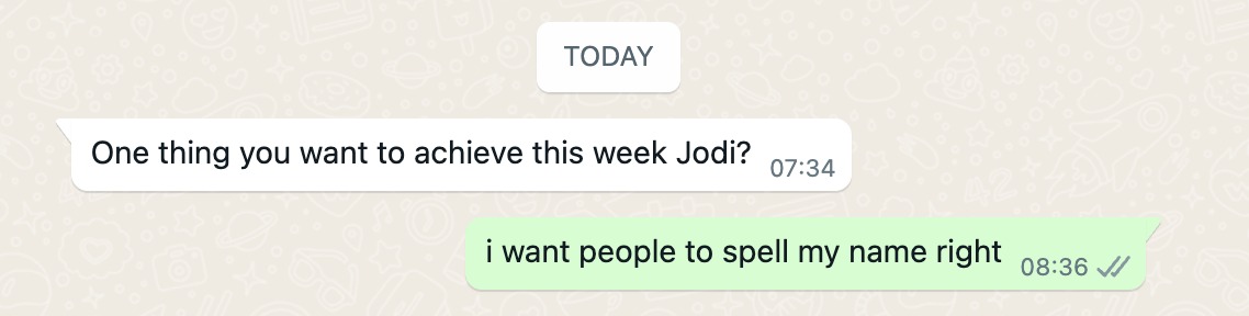 Dreaming of a day when people remember there is an E on Jodie. 

That will be my biggest success of all.