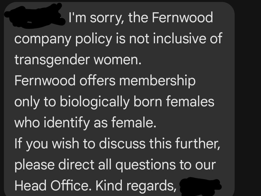 TopherField's tweet photo. ***NOT YET CONFIRMED***

If this is real then we have a massive battle incoming.

Fernwood, the womens only gym, are going to cop massive, well funded, and coordinated backlash from the trans movement and their fellow travellers for insisting on a biological definition of 'woman'.

This screen shot is being reported by News dot com and IF it's confirmed to be true AND IF Fernwood choose to stand their ground then those of us who believe in women's rights need to be ready and willing to publicly support Fernwood come hell or high water.

This may prove to be a water-shed moment in Australian culture and law.

Get ready to giddy up. I hope Fernwood have the stomach for the legal battle that just came their way.