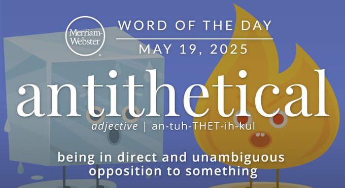 Merriam-Webster Word of the Day May 19, 2025 'antithetical' adjective | ah-tuh-THET-ih-kul "being in direct and ambiguous opposition to something" Background Image: fire and ice